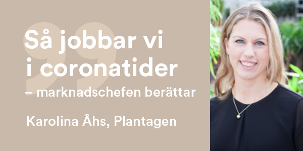 ”Så jobbar vi i coronatider” – marknadschefen berättar Del 2: Karolina Åhs, Plantagen